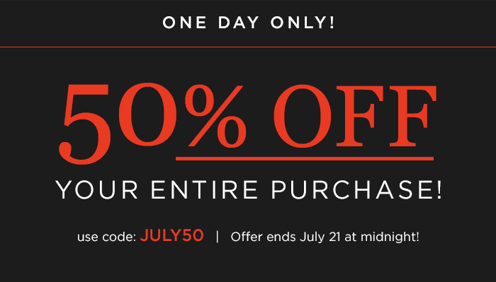 50% Off Your Entire Order - Use code: JULY50